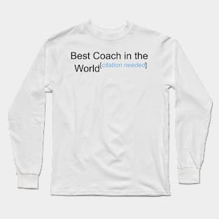 Best Coach in the World - Citation Needed! Long Sleeve T-Shirt